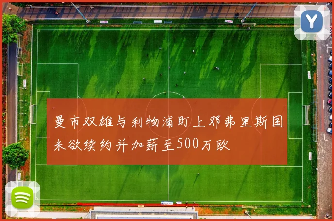曼市双雄与利物浦盯上邓弗里斯国米欲续约并加薪至500万欧